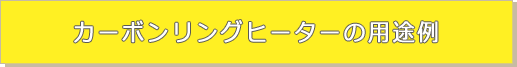 カーボンリングヒーターの用途例